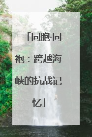 同胞·同袍：跨越海峡的抗战记忆