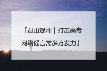 君山观潮｜打击高考网络谣言需多方发力