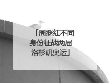 周继红不同身份征战两届洛杉矶奥运