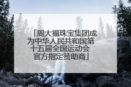 周大福珠宝集团成为中华人民共和国第十五届全国运动会 官方指定赞助商