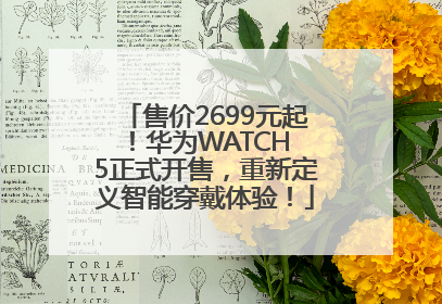售价2699元起！华为WATCH 5正式开售，重新定义智能穿戴体验！