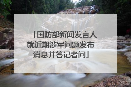 国防部新闻发言人就近期涉军问题发布消息并答记者问