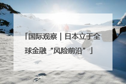 国际观察｜日本立于全球金融“风险前沿”