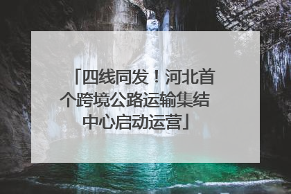 四线同发！河北首个跨境公路运输集结中心启动运营