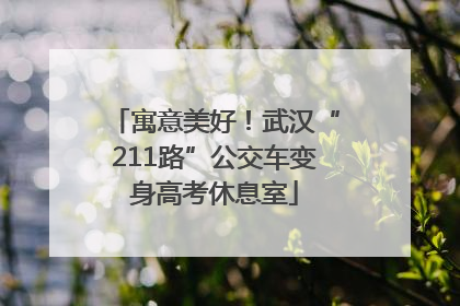 寓意美好！武汉“211路”公交车变身高考休息室