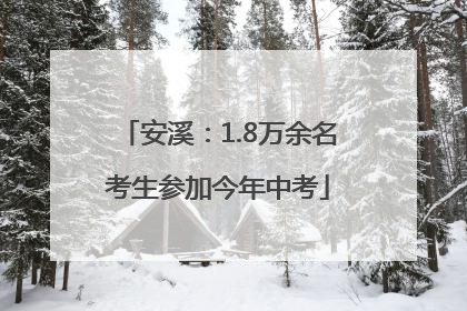 安溪：1.8万余名考生参加今年中考