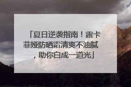 夏日逆袭指南！露卡菲娅防晒霜清爽不油腻，助你白成一道光