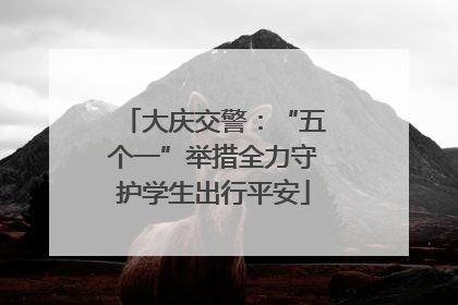 大庆交警：“五个一”举措全力守护学生出行平安