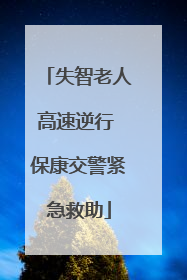 失智老人高速逆行 保康交警紧急救助