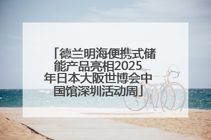 德兰明海便携式储能产品亮相2025年日本大阪世博会中国馆深圳活动周