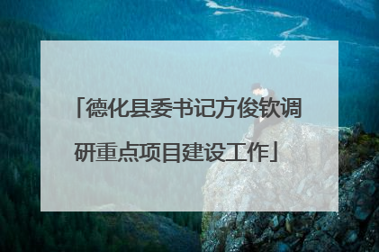 德化县委书记方俊钦调研重点项目建设工作