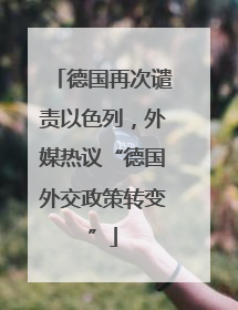 德国再次谴责以色列，外媒热议“德国外交政策转变”