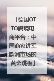 德国OTTO跨境电商平台：中国商家进军欧洲市场的黄金跳板
