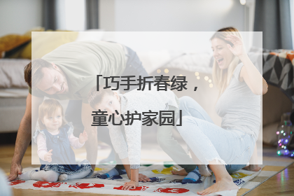 巧手折春绿，童心护家园