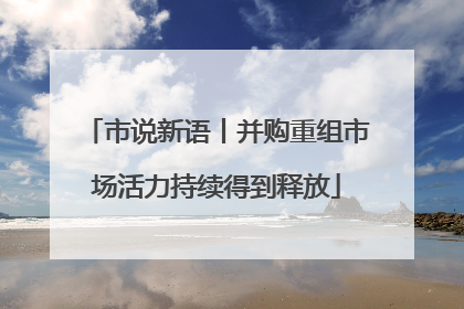 市说新语丨并购重组市场活力持续得到释放