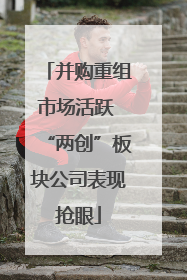 并购重组市场活跃 “两创”板块公司表现抢眼