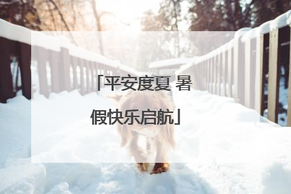 平安度夏 暑假快乐启航