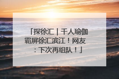探徐汇｜千人瑜伽霸屏徐汇滨江！网友：下次再组队！
