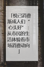悦己消费渐成人们“心头好”：从市民的生活体验看市场消费动向