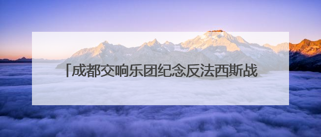 成都交响乐团纪念反法西斯战争胜利80周年音乐会举行