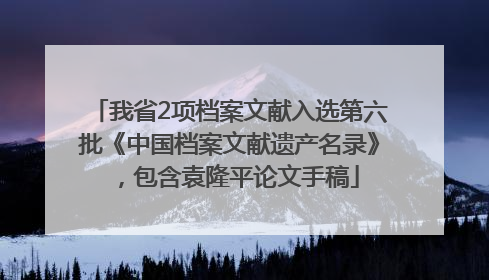我省2项档案文献入选第六批《中国档案文献遗产名录》，包含袁隆平论文手稿