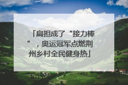 扁担成了“接力棒”，奥运冠军点燃荆州乡村全民健身热