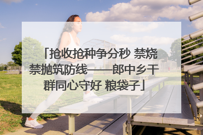 抢收抢种争分秒 禁烧禁抛筑防线——郎中乡干群同心守好 粮袋子
