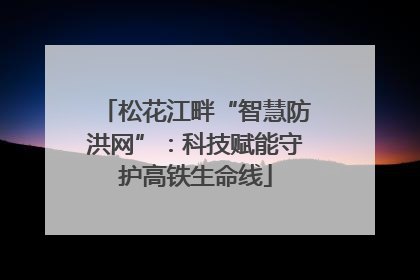 松花江畔“智慧防洪网”：科技赋能守护高铁生命线