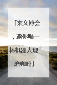 来文博会，邀你喝一杯机器人现磨咖啡