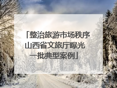 整治旅游市场秩序 山西省文旅厅曝光一批典型案例