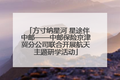 方寸纳星河 星途伴中邮——中邮保险京津冀分公司联合开展航天主题研学活动