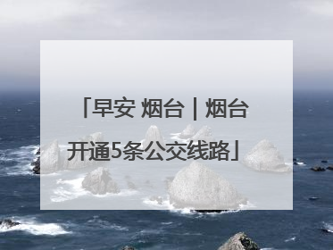 早安 烟台｜烟台开通5条公交线路