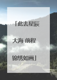 此去星辰大海 前程锦绣如画