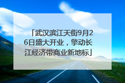 武汉滨江天街9月26日盛大开业，擎动长江经济带商业新地标