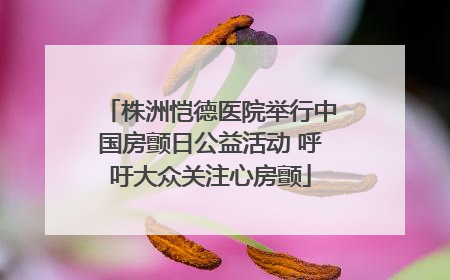 株洲恺德医院举行中国房颤日公益活动 呼吁大众关注心房颤
