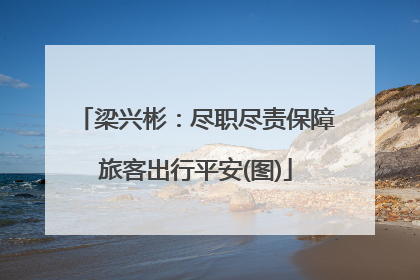 梁兴彬：尽职尽责保障旅客出行平安(图)