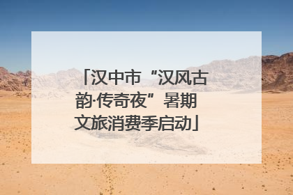 汉中市“汉风古韵·传奇夜”暑期文旅消费季启动