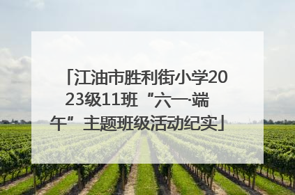 江油市胜利街小学2023级11班“六一·端午”主题班级活动纪实