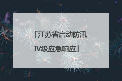 江苏省启动防汛IV级应急响应