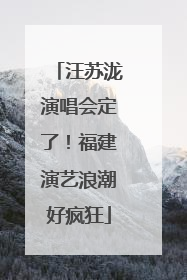 汪苏泷演唱会定了！福建演艺浪潮好疯狂