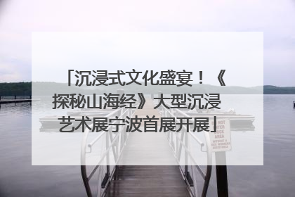 沉浸式文化盛宴！《探秘山海经》大型沉浸艺术展宁波首展开展