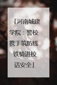 河南城建学院：警校携手筑防线 铁骑进校话安全