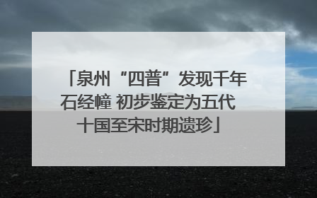 泉州“四普”发现千年石经幢 初步鉴定为五代十国至宋时期遗珍