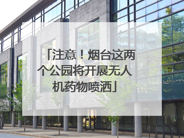 注意！烟台这两个公园将开展无人机药物喷洒
