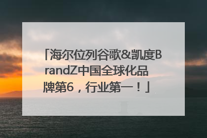 海尔位列谷歌&凯度BrandZ中国全球化品牌第6，行业第一！
