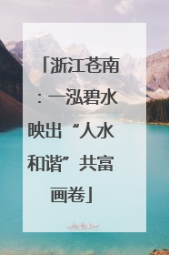 浙江苍南：一泓碧水映出“人水和谐”共富画卷