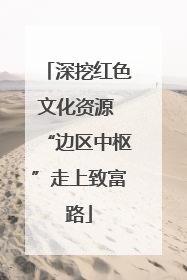 深挖红色文化资源 “边区中枢”走上致富路