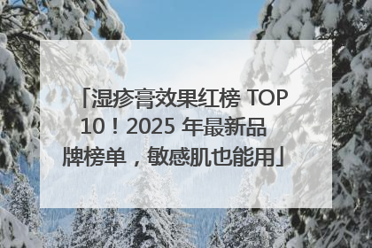 湿疹膏效果红榜 TOP10！2025 年最新品牌榜单，敏感肌也能用
