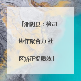 湘阴县：检司协作聚合力 社区矫正提质效