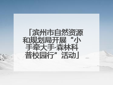 滨州市自然资源和规划局开展“小手牵大手·森林科普校园行”活动